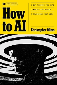 How to AI: Cut Through the Hype. Master Basics. Transform Your Work.
