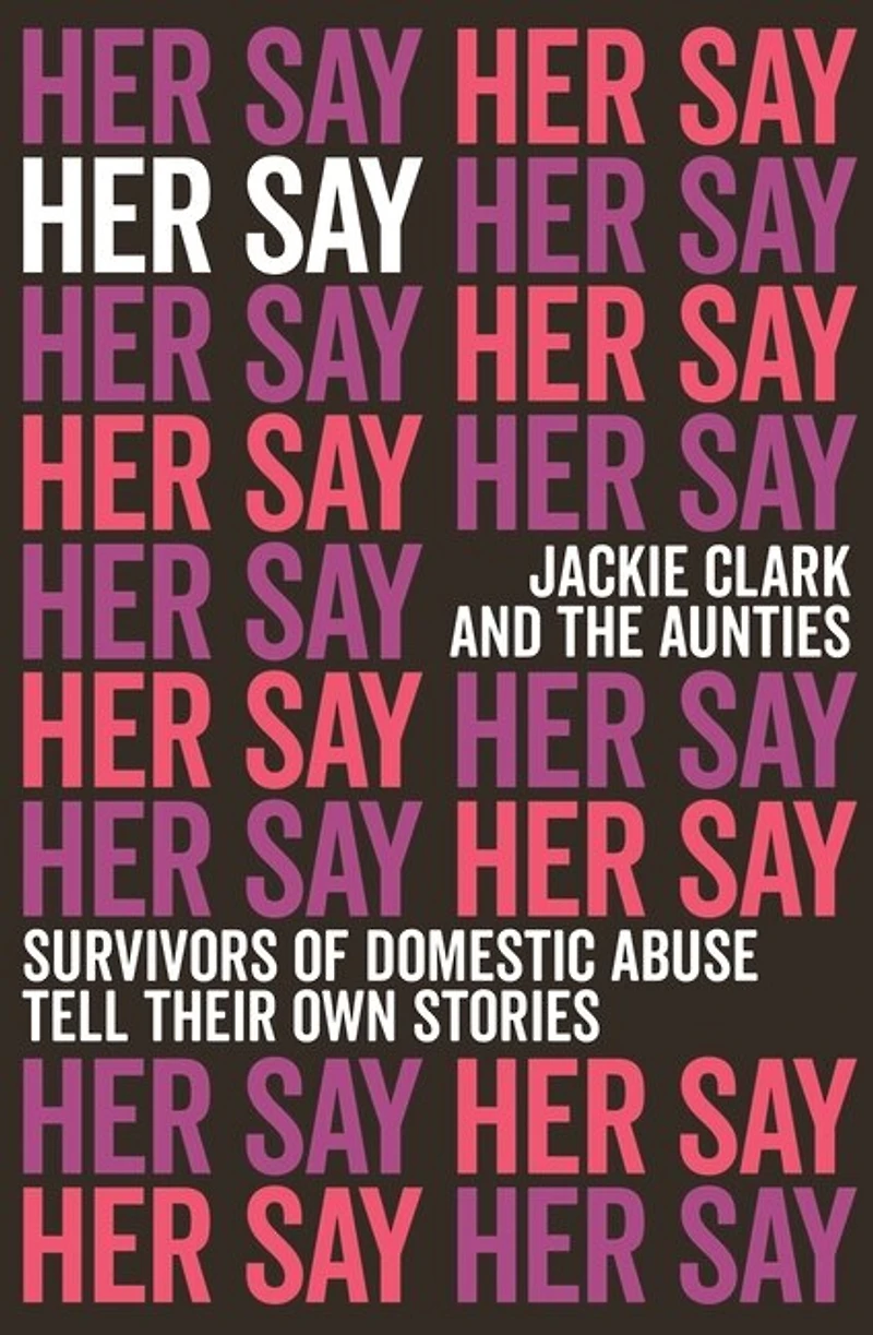 Her Say: Survivors of Domestic Abuse Tell Their own Stories