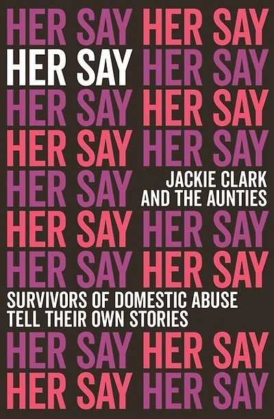 Her Say: Survivors of Domestic Abuse Tell Their own Stories