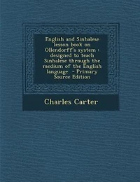 English and Sinhalese lesson book on Ollendorff's system: designed to teach Sinhalese through the medium of the English language  - Primary Source Edition