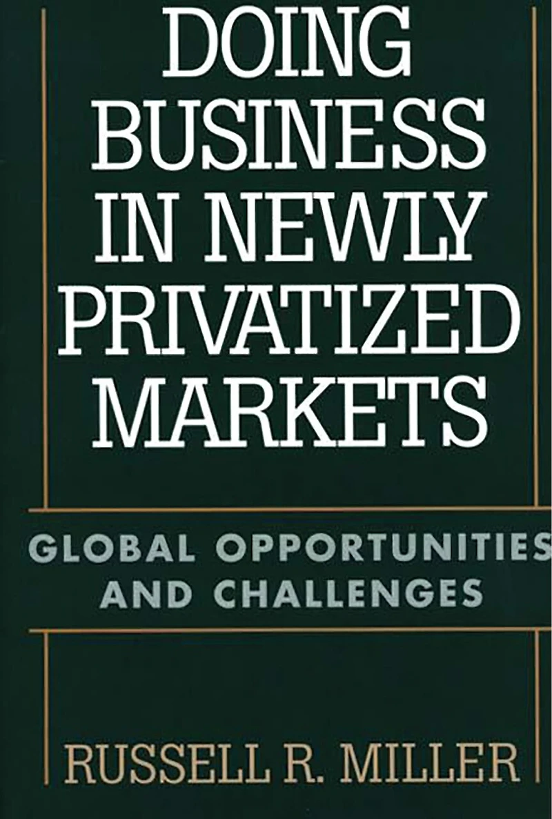 Doing Business in Newly Privatized Markets: Global Opportunities and Challenges