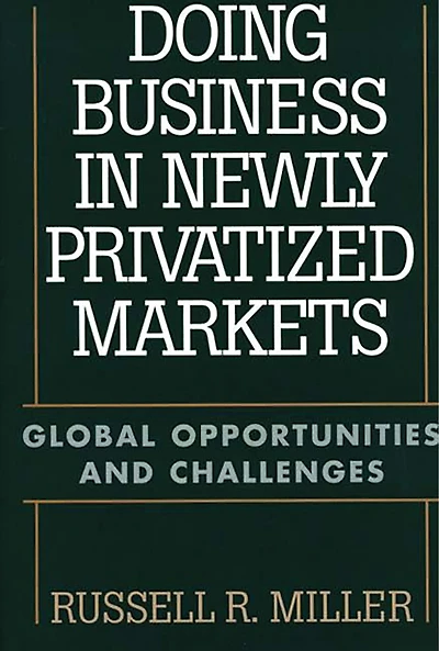 Doing Business in Newly Privatized Markets: Global Opportunities and Challenges