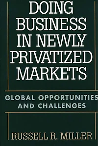Doing Business in Newly Privatized Markets: Global Opportunities and Challenges