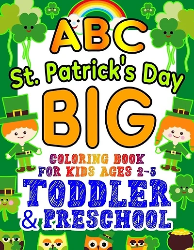 ABC St. Patrick's Day Big Coloring Book for Kids Ages 2-5 Toddler & Preschool: An Alphabet St. Patrick's Day Shamrock Coloring Book for Toddlers with Big, Large, and Simple Outline Image Coloring Pages