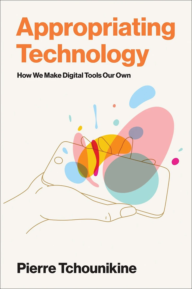 Appropriating Technology: How We Make Digital Tools Our Own