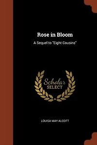 Rose in Bloom: A Sequel to Eight Cousins