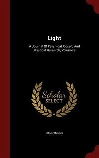 Light: A Journal Of Psychical, Occult, And Mystical Research, Volume 9