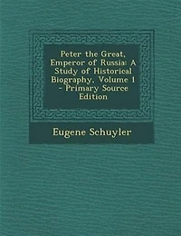 Peter the Great, Emperor of Russia: A Study of Historical Biography, Volume 1 - Primary Source Edition