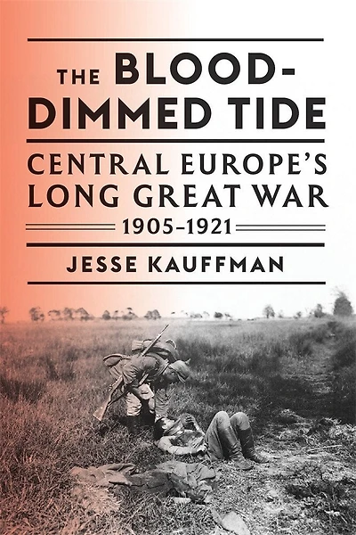 Blood-Dimmed Tide: Central Europe's Long Great War, 1905-1921