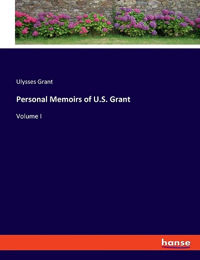 Personal Memoirs of U.S. Grant: Volume I