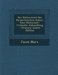 Der Bilderstreit Der Byzantinischen Kaiser: Eine Historisch-Critische Abhandlung - Primary Source Edition
