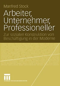 Arbeiter, Unternehmer, Professioneller: Zur sozialen Konstruktion von Beschäftigung in der Moderne