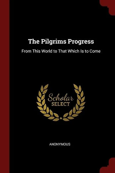 The Pilgrims Progress: From This World to That Which Is to Come