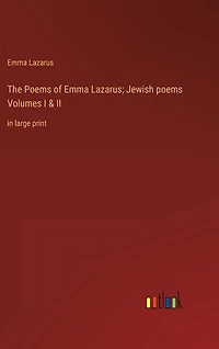 The Poems of Emma Lazarus; Jewish poems Volumes I & II: in large print