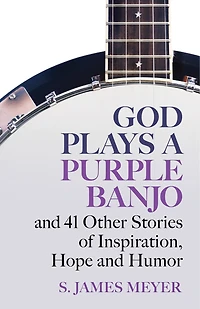 God Plays a Purple Banjo and 41 Stories of Inspiration, Hope and Humor
