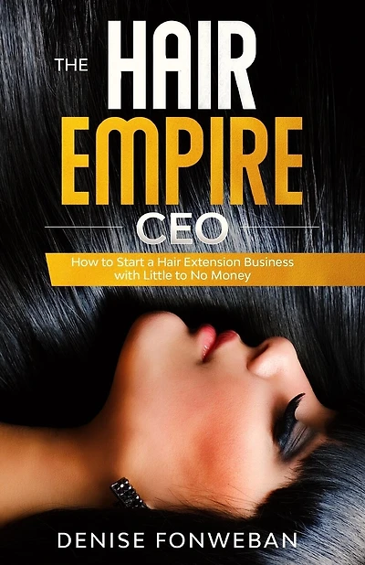 The Hair Empire CEO: How to Start a Hair Extension Business with Little to No Money