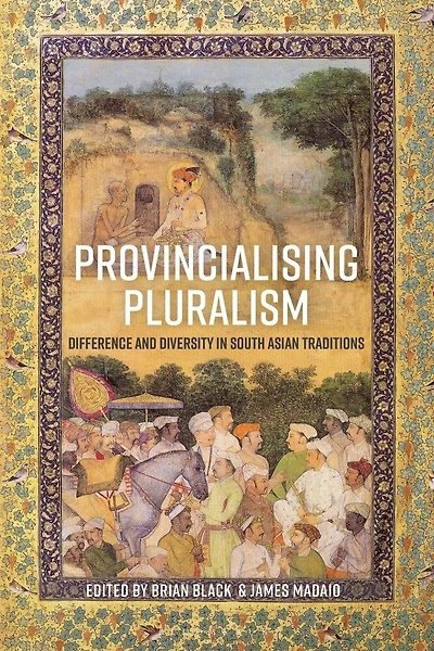 Provincialising Pluralism: Difference and Diversity South Asian Traditions