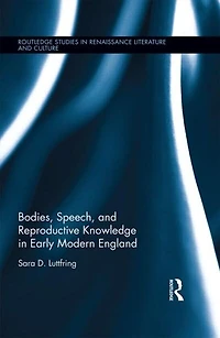 Bodies, Speech, And Reproductive Knowledge Early Modern England