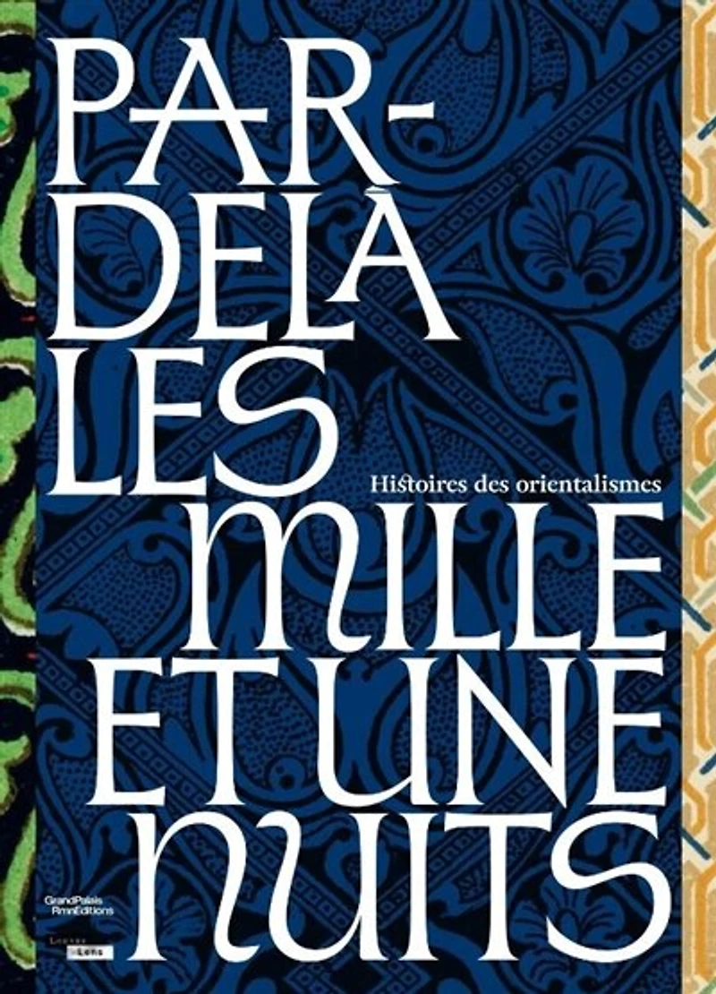 Par-delà les Mille et une nuits: histoires des orientalismes
