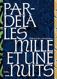 Par-delà les Mille et une nuits: histoires des orientalismes