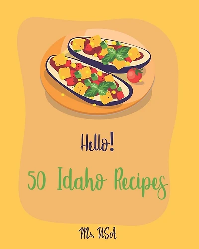Hello! 50 Idaho Recipes: Best Idaho Cookbook Ever For Beginners [Crab Cookbook, Sauces And Gravies Cookbook, Clam Cookbook, Clam Chowder Cookbook, Mexican Sauces Cookbook, Clam Recipes] [Book 1]