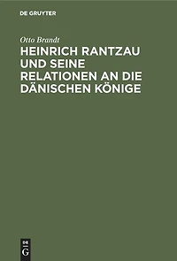 Heinrich Rantzau und seine Relationen an die dänischen Könige: Eine Studie zur Geschichte des 16. Jahrhunderts