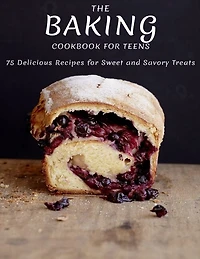 The Baking Cookbook For Teens: 75 Delicious Recipes For Sweet And Savory Treats
