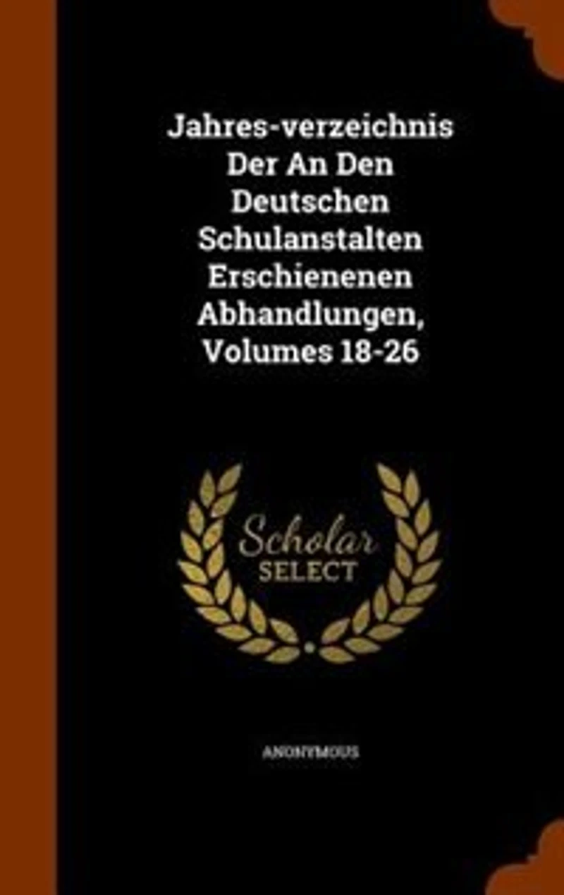 Jahres-verzeichnis Der An Den Deutschen Schulanstalten Erschienenen Abhandlungen, Volumes 18-26