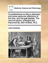 Considerations on Bilious Diseases: And Some Particular Affections of The Liver, Gall Bladder. Second Edition, Enlarged