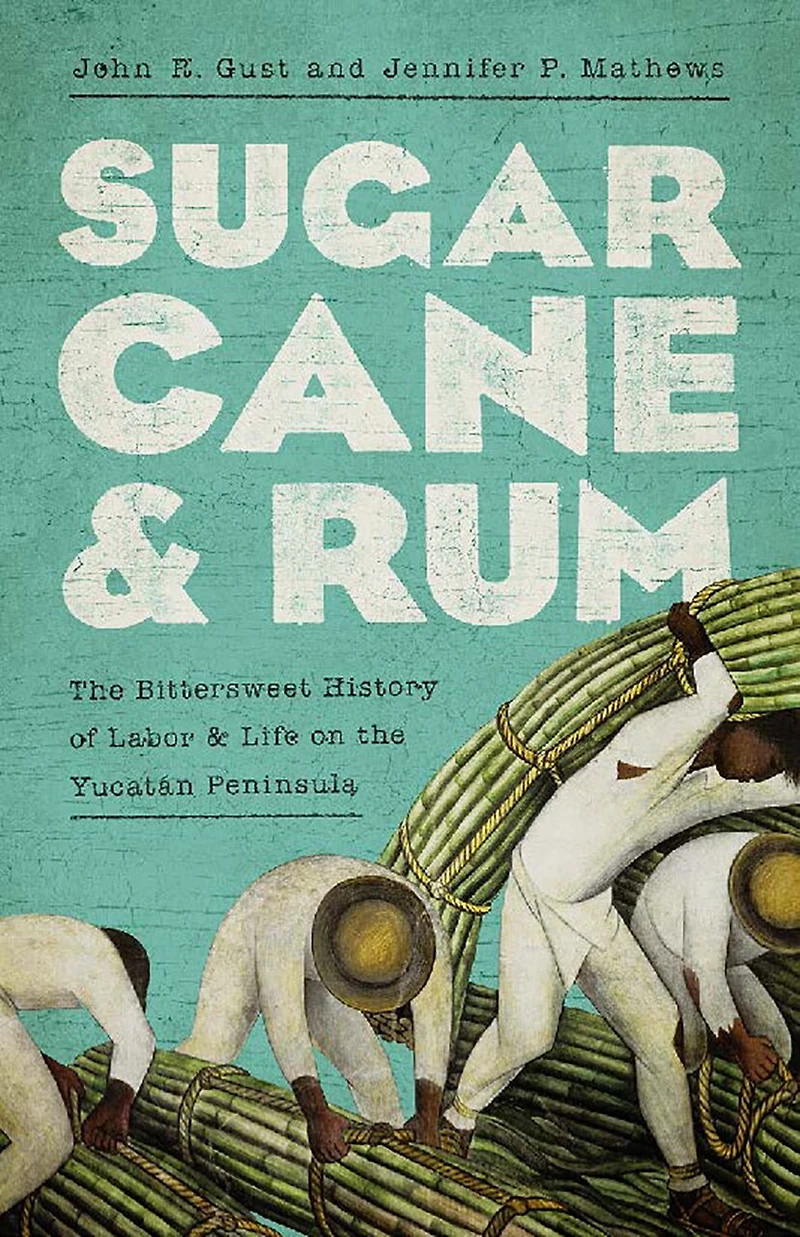 Sugarcane and Rum: the Bittersweet History of Labor Life on Yucatán Peninsula