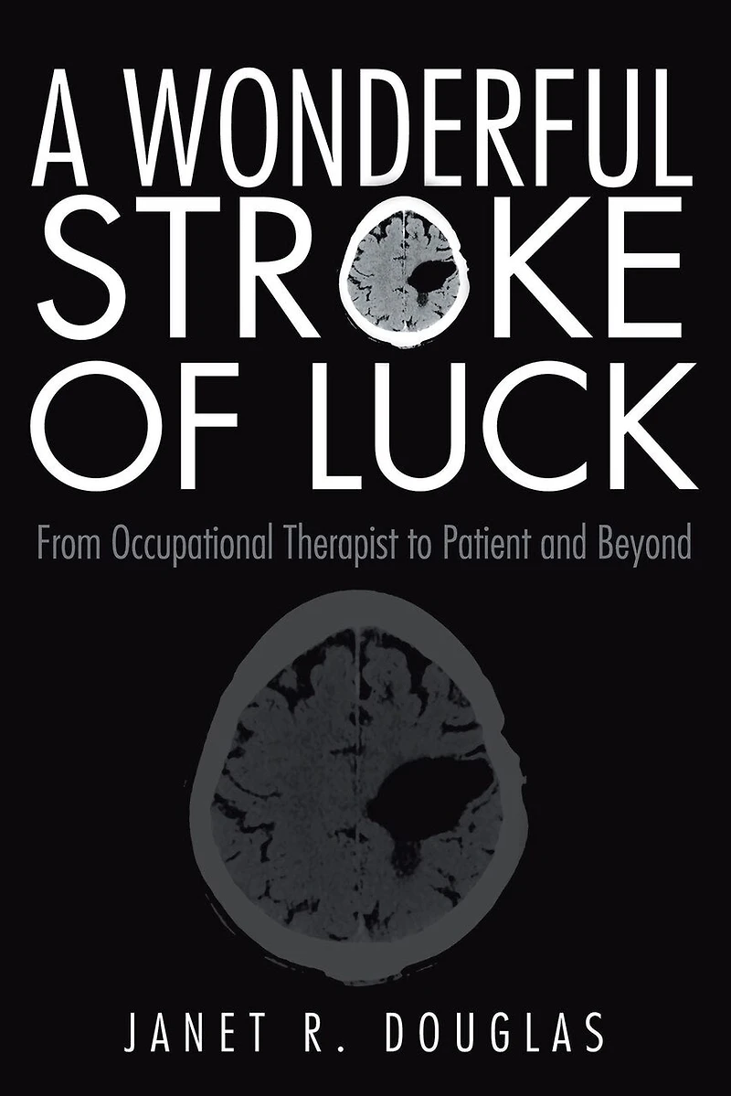 A Wonderful Stroke of Luck: From Occupational Therapist to Patient and Beyond