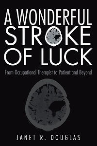 A Wonderful Stroke of Luck: From Occupational Therapist to Patient and Beyond