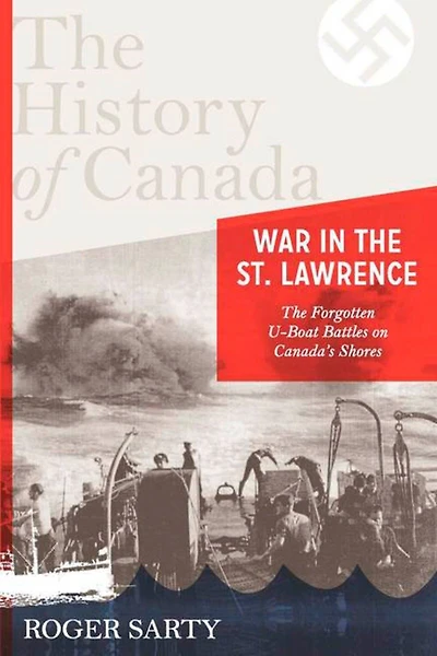 The History of Canada Series: War St. Lawrence: Forgotten U-boat Battles On Canada's Shores