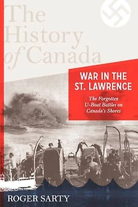 The History of Canada Series: War St. Lawrence: Forgotten U-boat Battles On Canada's Shores
