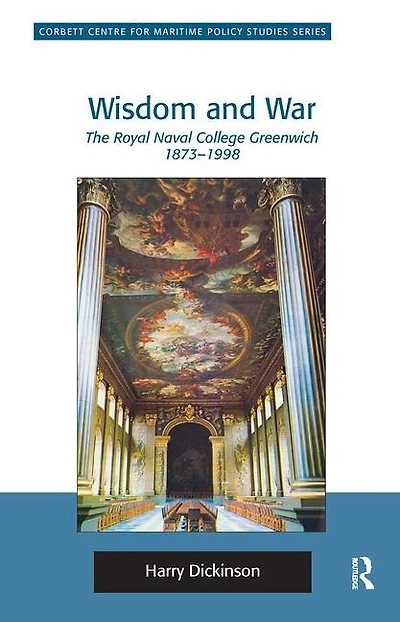 Wisdom And War: The Royal Naval College Greenwich 1873-1998