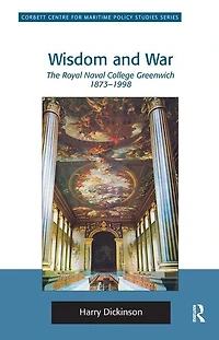 Wisdom And War: The Royal Naval College Greenwich 1873-1998