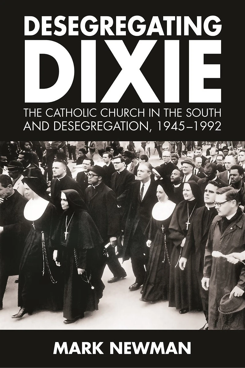 Desegregating Dixie: The Catholic Church South And Desegregation, 1945-1992