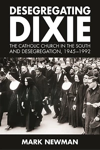 Desegregating Dixie: The Catholic Church South And Desegregation, 1945-1992