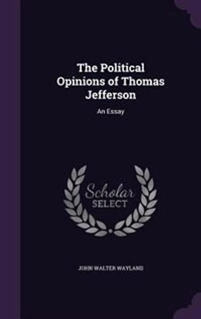 The Political Opinions of Thomas Jefferson: An Essay (Classic Reprint)