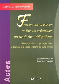 Forces subversives et forces créatrices en droit des obligations: rétrospective et perspectives à l'heure du bicentenaire du Code civil