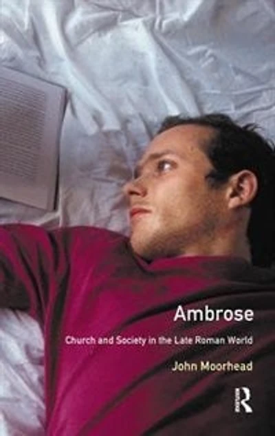 Ambrose: Church And Society The Late Roman World