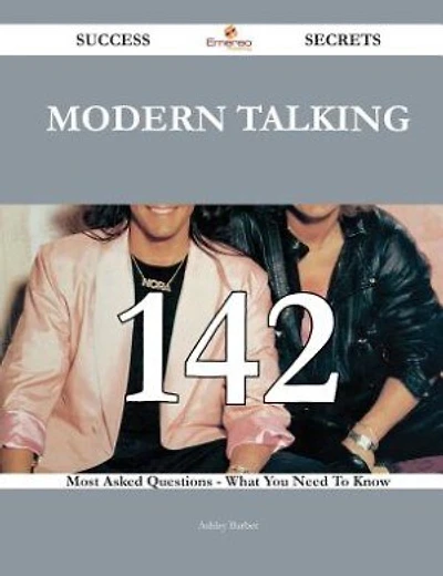 Modern Talking 142 Success Secrets - 142 Most Asked Questions On Modern Talking - What You Need To Know
