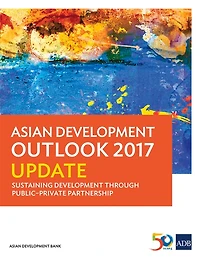 Asian Development Outlook 2017 Update: Sustaining Development Through Public-Private Partnership