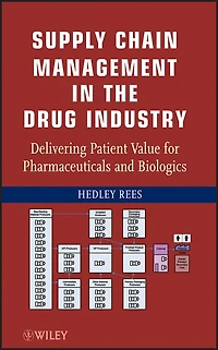 Supply Chain Management the Drug Industry: Delivering Patient Value for Pharmaceuticals and Biologics