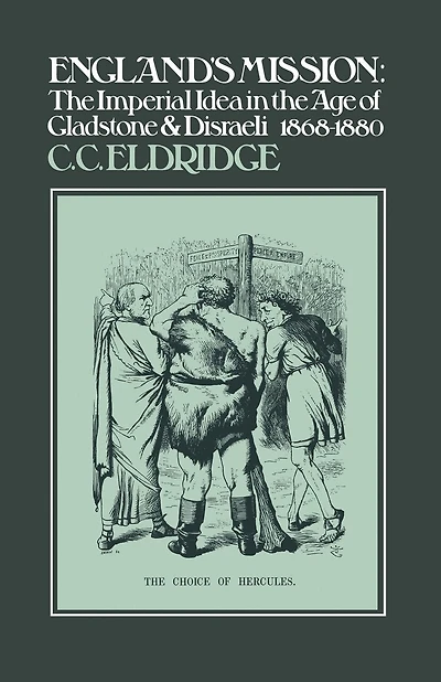 England's Mission: The Imperial Idea In The Age Of Gladstone And Disraeli 1868-1880