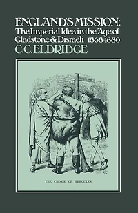 England's Mission: The Imperial Idea In The Age Of Gladstone And Disraeli 1868-1880