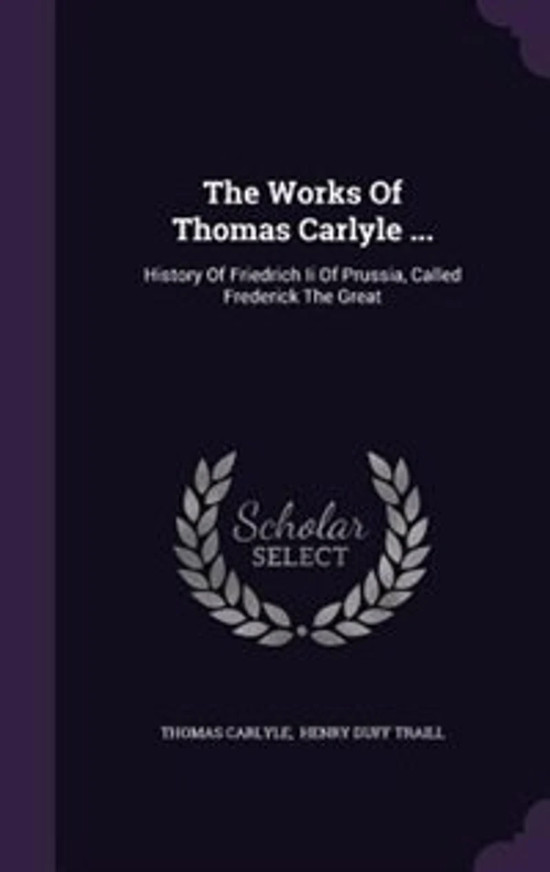 The Works Of Thomas Carlyle ...: History Of Friedrich Ii Of Prussia