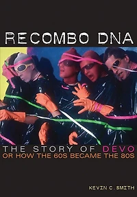 Recombo Dna: The Story Of Devo, Or How 60s Became 80s