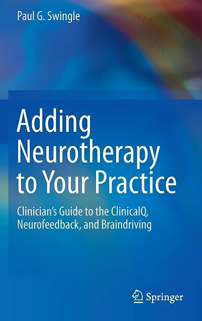 Adding Neurotherapy to Your Practice: Clinician's Guide the ClinicalQ, Neurofeedback, and Braindriving