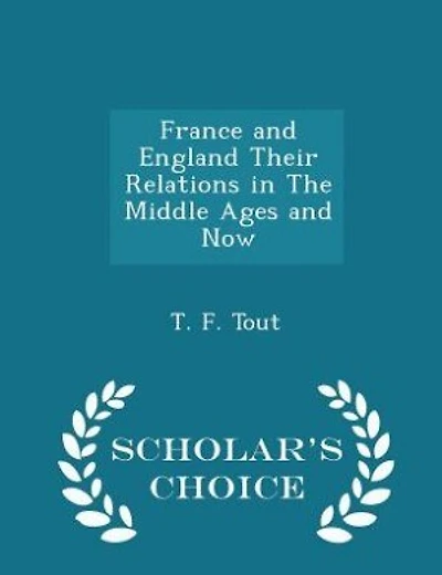 France and England Their Relations in The Middle Ages and Now - Scholar's Choice Edition